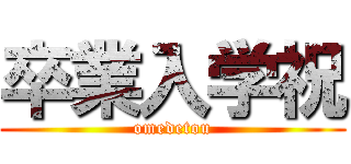 卒業入学祝 (omedetou)