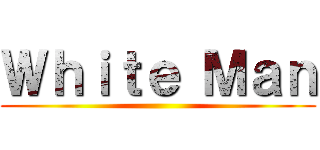 Ｗｈｉｔｅ Ｍａｎ ()
