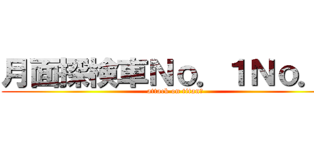 月面探検車Ｎｏ．１Ｎｏ．２ (attack on titanプ)