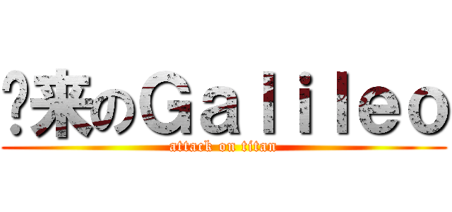 归来のＧａｌｉｌｅｏ (attack on titan)