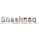 Ｓｈａｓｈｎａｑ  (Rise of shashnaq)