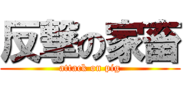 反撃の家畜 (attack on pig)