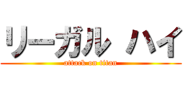 リーガル ハイ (attack on titan)