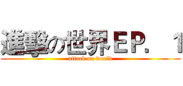 進擊の世界ＥＰ．１ (attack on world)