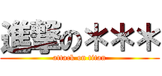 進撃の＊＊＊ (attack on titan)