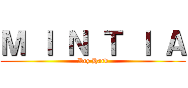 Ｍ Ｉ Ｎ Ｔ Ｉ Ａ (Dry Hard)