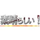 素晴らしい！ (subarasiinda!)