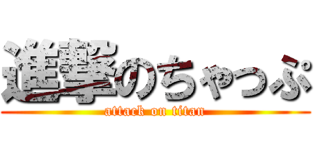 進撃のちゃっぷ (attack on titan)