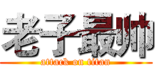 老子最帅 (attack on titan)