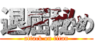 退屈秘め (attack on titan)