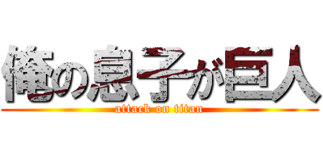 俺の息子が巨人 (attack on titan)