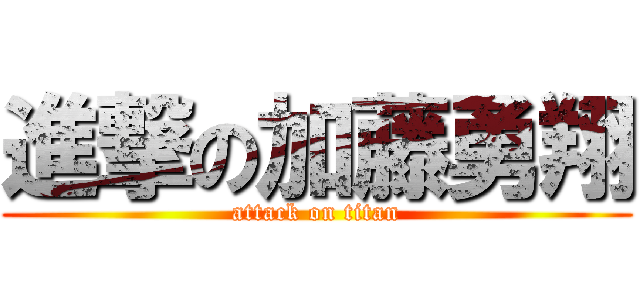 進撃の加藤勇翔 (attack on titan)