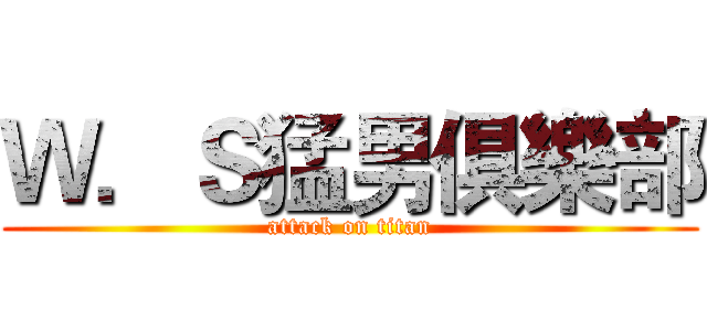 Ｗ．Ｓ猛男俱樂部 (attack on titan)