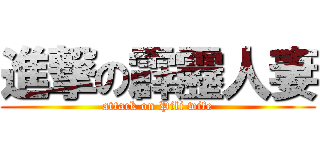 進撃の霹靂人妻 (attack on Pili wife)