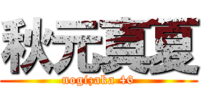 秋元真夏 (nogizaka 46)