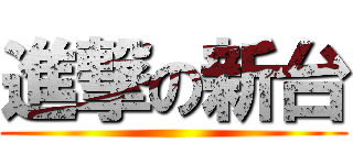 進撃の新台 ()
