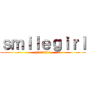 ｓｍｉｌｅｇｉｒｌ (いつも笑顔で・・・。)