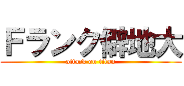 Ｆランク僻地大 (attack on titan)