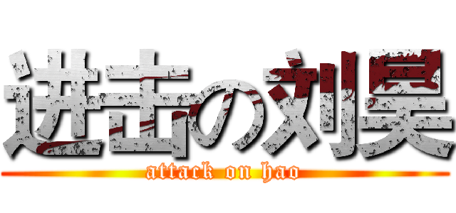 进击の刘昊 (attack on hao)