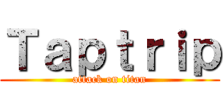 Ｔａｐｔｒｉｐ (attack on titan)
