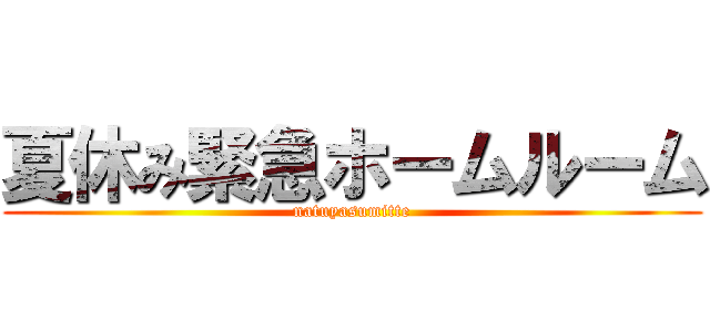 夏休み緊急ホームルーム (natuyasumitte)