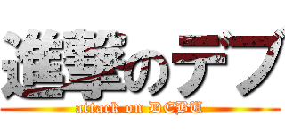 進撃のデブ (attack on DEBU)