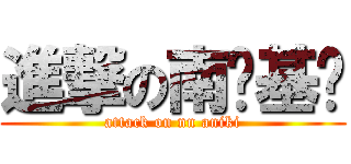 進撃の南寕基佬 (attack on nn aniki)