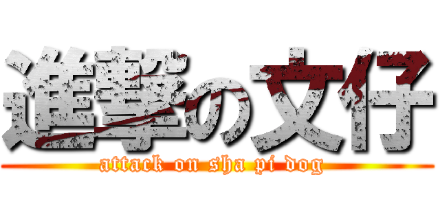 進撃の文仔 (attack on sha pi dog )