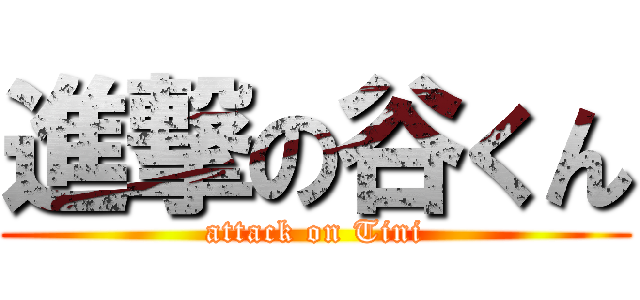 進撃の谷くん (attack on Tini)