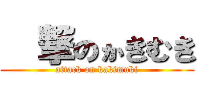 進撃のかきむき (attack on kakimuki)