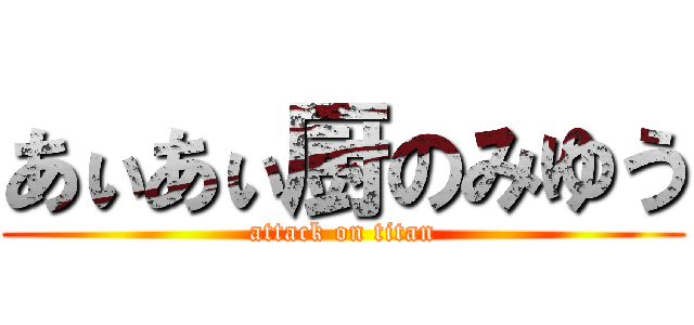 あぃあぃ厨のみゆう (attack on titan)