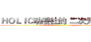 ＨＯＬＩＣ动漫社的“二次元”晚会 ()