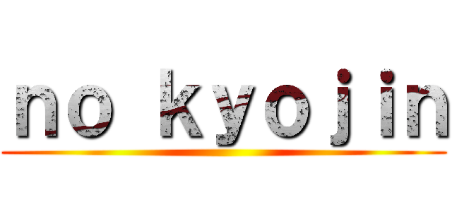 ｎｏ ｋｙｏｊｉｎ ()