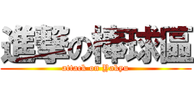 進撃の棒球區 (attack on Yakyu)