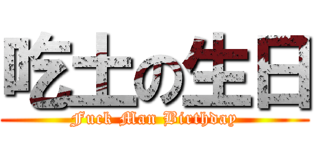 吃土の生日 (Fuck Man Birthday)