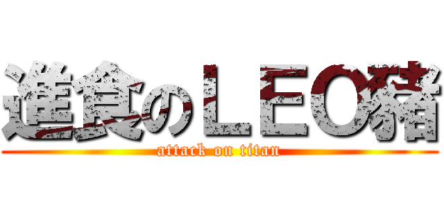 進食のＬＥＯ豬 (attack on titan)