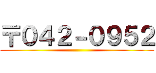 〒０４２－０９５２ ()