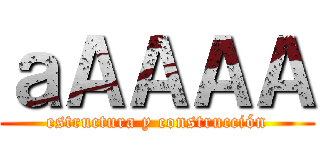 ａＡＡＡＡ (estructura y construcción)