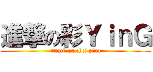 進撃の彩ＹｉｎＧ (attack on choi ying)
