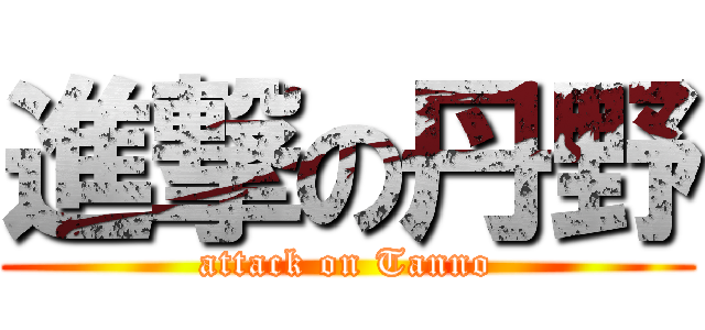 進撃の丹野 (attack on Tanno)