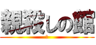 親殺しの館 (　)