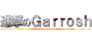 進撃のＧａｒｒｏｓｈ (Attack on Garrosh)