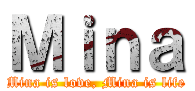 Ｍｉｎａ (Mina is love, Mina is life)