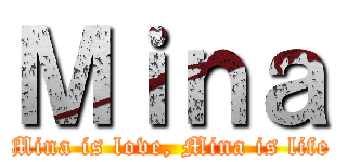 Ｍｉｎａ (Mina is love, Mina is life)