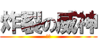 炸裂の威神 (帥氣)