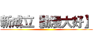 新成立【動漫大好】 ()