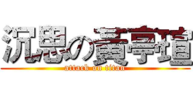 沉思の黃亭瑄 (attack on titan)
