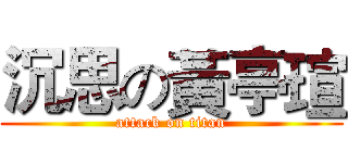 沉思の黃亭瑄 (attack on titan)