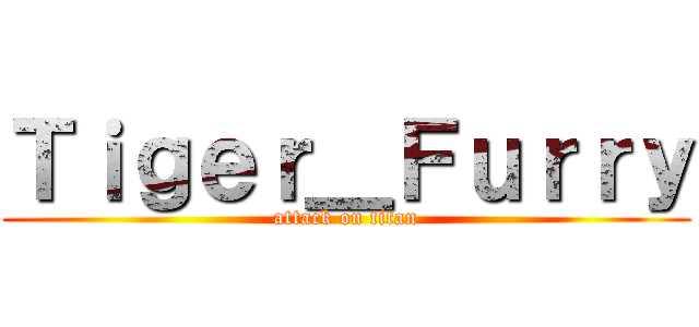 Ｔｉｇｅｒ＿Ｆｕｒｒｙ (attack on titan)