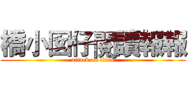 橋小囡仔閱讀報報 (attack on titan)